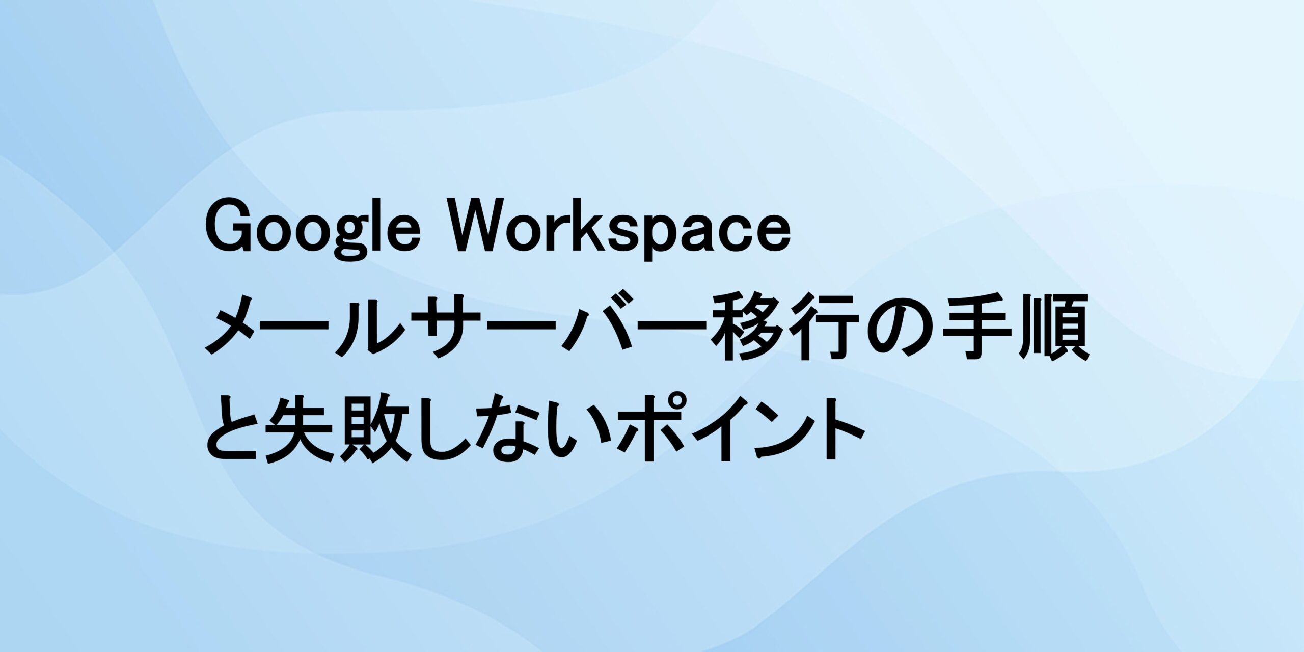 Google Workspace メールサーバー移行の手順と失敗しないポイント